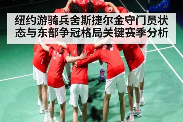 纽约游骑兵舍斯捷尔金守门员状态与东部争冠格局关键赛季分析